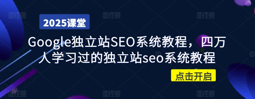 Google独立站SEO系统教程，四万人学习过的独立站seo系统教程-云享网创
