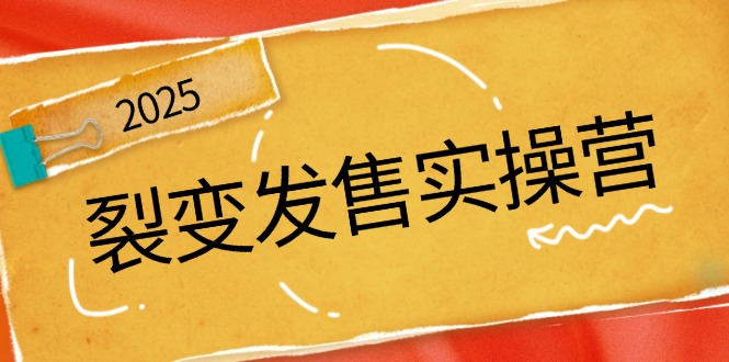 裂变发售实操营，全景解析裂变逻辑，打造动销新玩法，助力私域流量引爆-云享网创