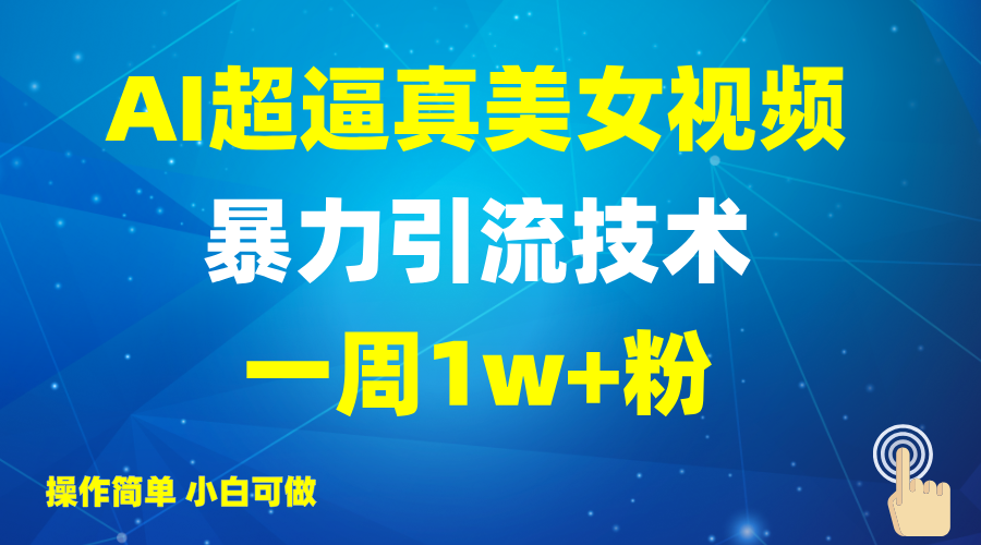 2025AI超逼真美女视频暴力引流，一周1w+粉，操作简单小白可做，躺赚视频收益-云享网创