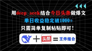 用deep seek结合今日头条做爆文,单日收益稳定破1000+,只需简单复制粘…-云享网创