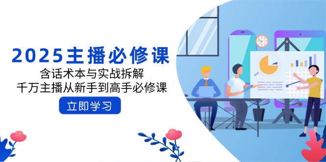 2025主播必修课：含话术本与实战拆解，千万主播从新手到高手必修课-云享网创