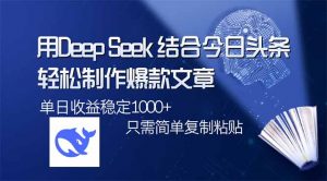 用DeepSeek结合今日头条，轻松制作爆款文章，单日稳定1000+，只需简单…-云享网创