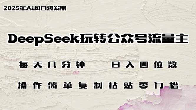 DeepSeek玩转公众号流量主，日入四位数，每天几分钟，操作简单零门槛-云享网创