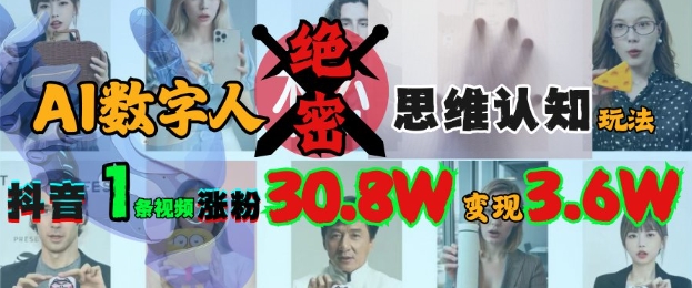 AI数字人绝密思维认知玩法，抖音1条视频涨粉30.8W，变现过W-云享网创