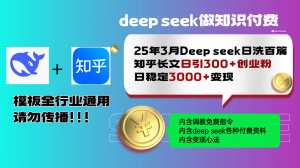 25年3月最新Deep seek日洗百篇知乎长文日引300+创业粉，日稳定3000+变…-云享网创