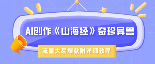 AI创作《山海经》奇珍异兽，超现实画风，流量大易爆款，附详细教程-云享网创