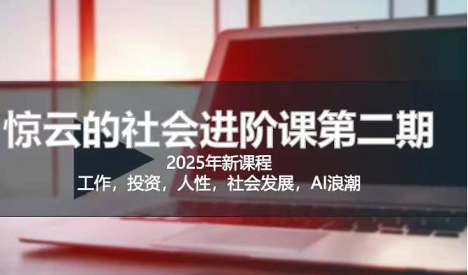 2025惊云社会进阶课(全新课程)，如果你要让自己的人生变清晰化社会化的话 这是我必推的一门课-云享网创
