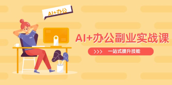 AI+办公副业实战课：从Excel到PPT，从行业分析到视频制作，一站式提升技能-云享网创