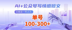 AI+公众号写情感短文，每天200+流量主收益，多号矩阵无脑操作-云享网创