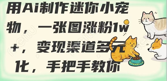 用AI制作迷你小宠物，一张图涨粉1w+，变现渠道多元化，手把手教你-云享网创