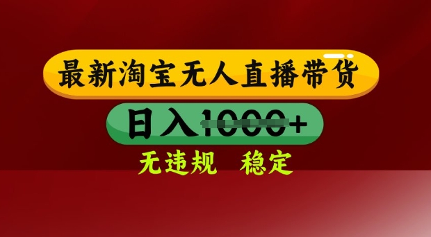 25年3月淘宝无人直播带货，日入多张，不违规不封号，独家技术，操作简单【揭秘】-云享网创