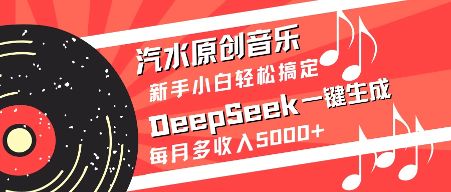 汽水原创音乐DeepSeek一键生成新手小白轻松搞定每月多收入5000+-云享网创