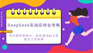 DeepSeek实战应用全攻略：专为营养师设计，旨在通过AI工具提升工作效率-云享网创