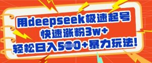 用deepseek极速起号，快速涨粉3w+，轻松日入5张+暴力玩法-云享网创
