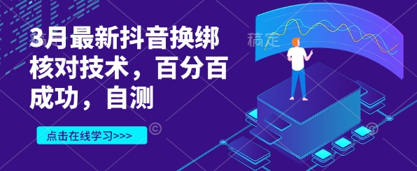 3月最新抖音换绑核对技术，百分百成功，自测-云享网创