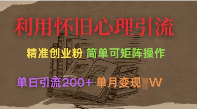 利用怀旧心理，引流创业粉，简单可矩阵操作，单日引流200+，月变现过W-云享网创