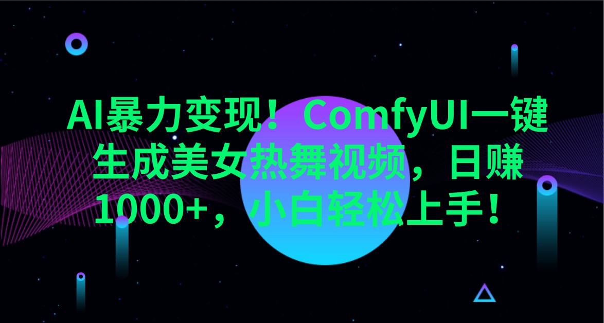 AI暴力变现！ComfyUI一键生成美女热舞视频，日赚1000+，小白轻松上手！-云享网创