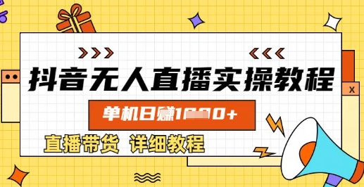 抖音无人直播实操教程，单机日入数张，直播带货详细教程-云享网创