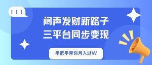闷声发财新路子!三平台同步变现,手把手带你月入过W-云享网创