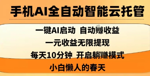 手机AI全自动智能云托管，一键AI启动，AI自动撸收益，支持1元无限体现，每天10分钟，小白懒人的春天【揭秘】-云享网创