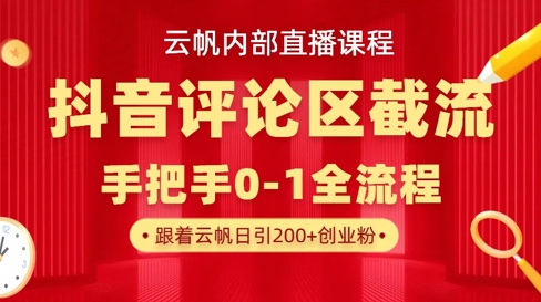 云帆内部直播课·抖音评论区截流流术，精准私信粉丝，单号日引流300+精准创业粉-云享网创