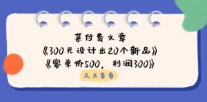 某付费文章：《300元设计出20个新品》+《客单价500，利润300》-云享网创