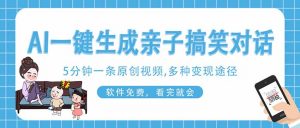 AI一键生成搞笑亲子对话原创视频，有手机就可操作，看完就会，软件免费…-云享网创