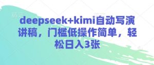 deepseek+kimi自动写演讲稿，门槛低操作简单，轻松日入3张-云享网创