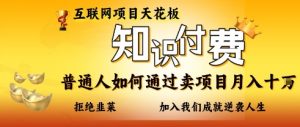 互联网项目天花板，知付付费项目，普通人如何通过卖项目月入十个，拒绝韭菜【揭秘】-云享网创