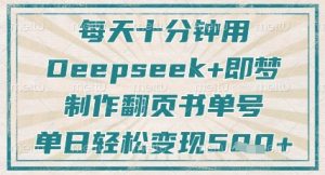 每天十分钟，用Deepseek+即梦，制作翻页书单号，疯狂涨粉，单日轻松变现5张-云享网创