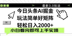 今日头条2025最新3.0玩法，思路简单，复制粘贴，轻松实现矩阵日入2000+-云享网创