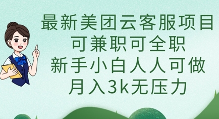 最新美团云客服项目，可兼职可全职，新手小白人人可做，月入3k无压力-云享网创