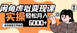 2025闲鱼虚拟产品变现程,实操王炸组合,轻松月入6000+-云享网创