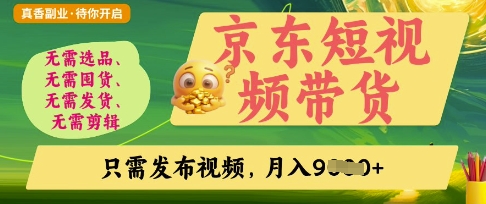 京东短视频带货，开启零门槛躺Z新时代【揭秘】-云享网创