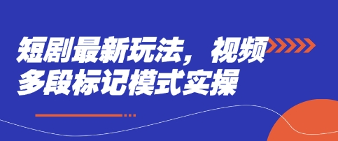 短剧最新玩法，视频多段标记模式实操-云享网创
