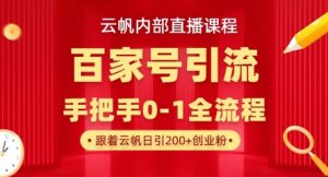 【云帆内部直播课】百家号高效引流 ，单号单日引300+精准创业粉，一分钟一条原创素材，引爆你的私域流量-云享网创