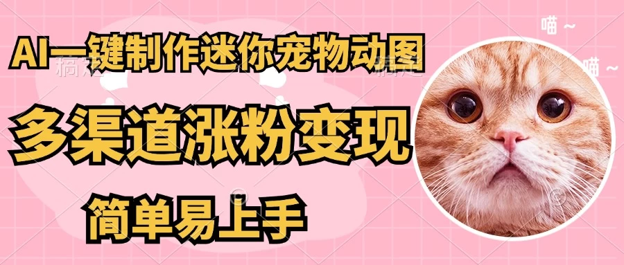 AI搬砖一件制作超迷你宠物图，5分钟一个成品，多渠道引流涨粉变现，简单易上手，保姆级教程-云享网创