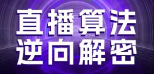 直播算法逆向解密，选品、建模、老号重启、控流、罗盘分析、随心推、正价平播等(更新3月)-云享网创