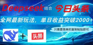 Deepseek结合今日头条,全网最新玩法,单日收益突破2000+,小白轻松上手-云享网创