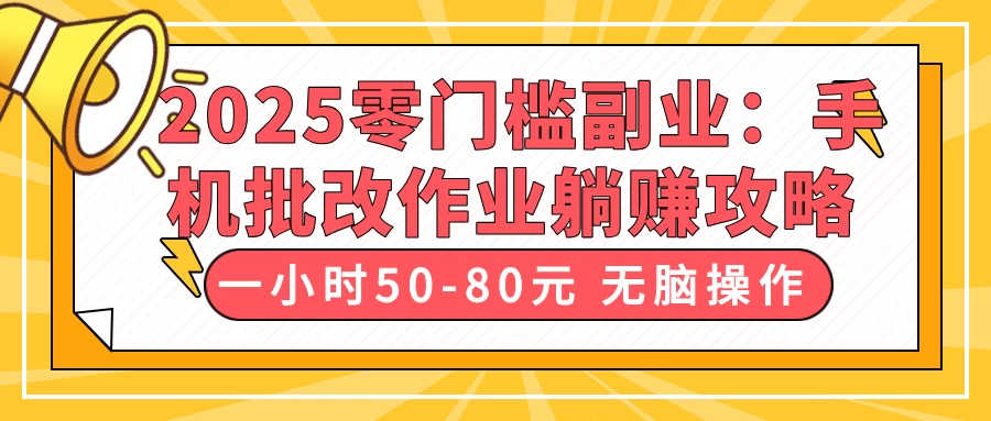 2025零门槛副业：手机批改作业躺赚攻略，一小时50-80元 无脑操作-云享网创