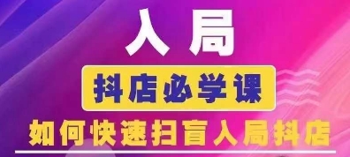 抖音商城运营课程(更新25年4月)，入局抖店必学课， 如何快速扫盲入局抖店-云享网创