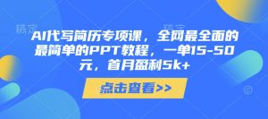 AI代写简历专项课，全网最全面的最简单的PPT教程，一单15-50元，首月盈利5k+-云享网创
