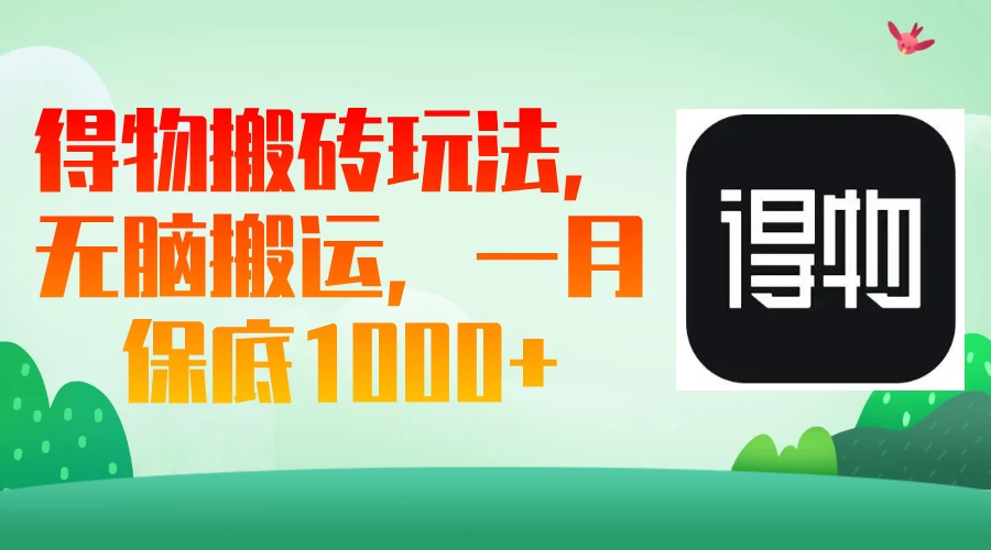得物搬砖玩法，无脑搬运，一月保底1000＋-云享网创