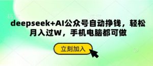 deepseek+AI公众号自动挣钱,轻松月入过W,手机电脑都可做-云享网创