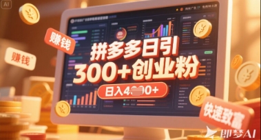 拼多多创业引流项目，每天吸引200+付费创业粉，实现日入多张+稳定收益-云享网创