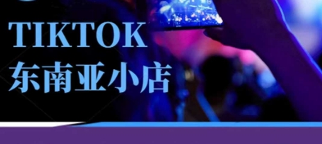 Tiktok东南亚跨境小店运营班，一门专业的TK小店运营培训课-云享网创