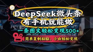 一条图文轻松变现500+，DeeSeep微头条，有手机就能做，简单复制粘贴，…-云享网创