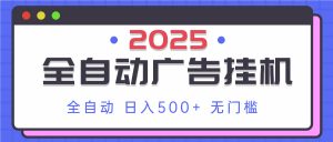 2025最新全自动广告挂机 单机500+实操分享 小白可无脑操作-云享网创