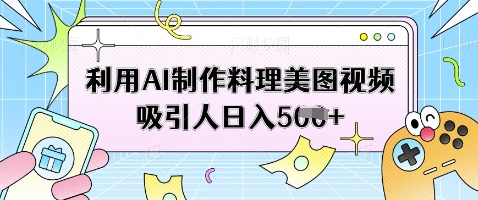 利用AI制作料理美图视频吸引人日入5张-云享网创