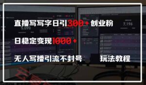 直播写写字日引300+创业粉,日稳定变现600+无人写播引流不封号,玩法教程-云享网创